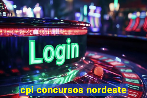 cpi concursos nordeste